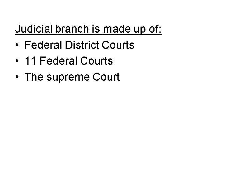 Judicial branch is made up of: Federal District Courts 11 Federal Courts  The